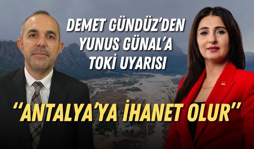 Demet Gündüz’den Yunus Günal’a TOKİ uyarısı: “Antalya’ya ihanet olur”