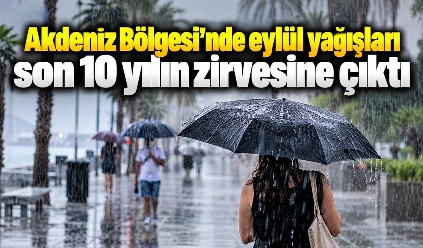 Akdeniz Bölgesi’nde eylül yağışları son 10 yılın zirvesine çıktı
