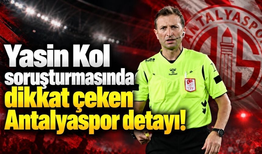 Yasin Kol soruşturmasında dikkat çeken Antalyaspor detayı!