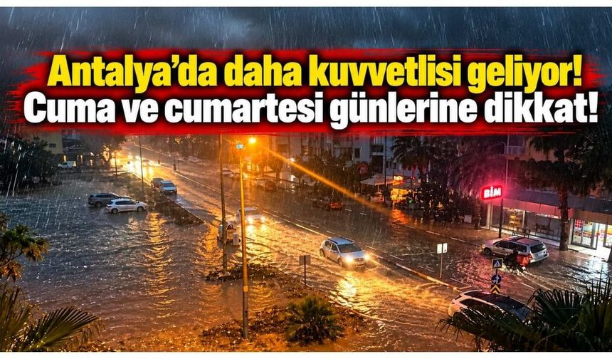 Antalya’da daha kuvvetlisi geliyor! Cuma ve cumartesi günlerine dikkat!