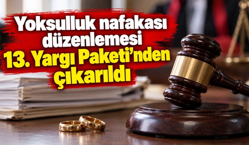 Yoksulluk nafakası düzenlemesi 13. Yargı Paketi’nden çıkarıldı